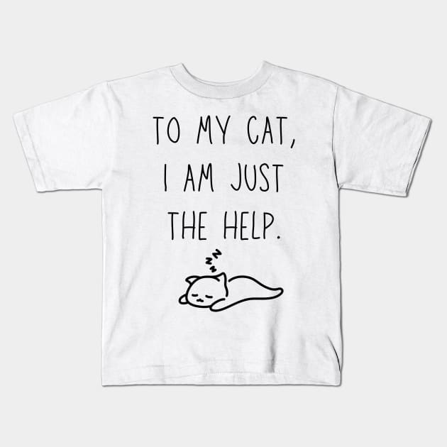 to my cat, I'm just the help - funny cat owner shirt Kids T-Shirt by Stumbling Designs